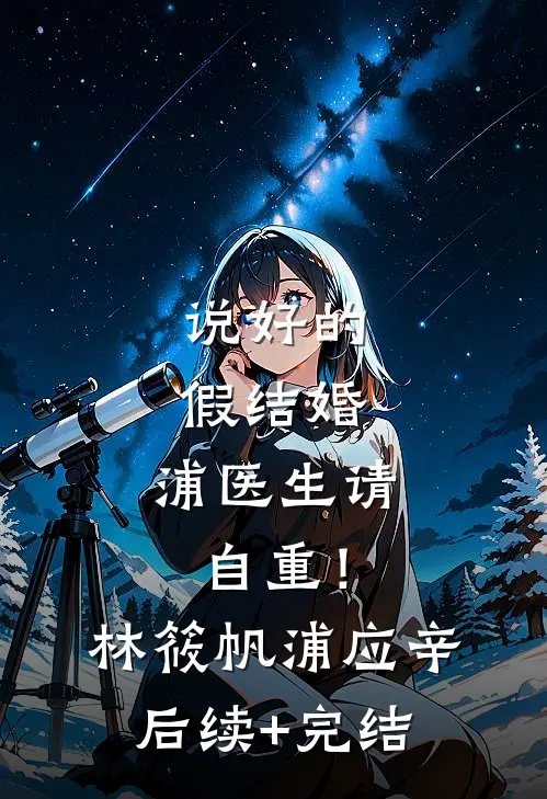 说好的假结婚，浦医生请自重！林筱帆浦应辛后续+完结