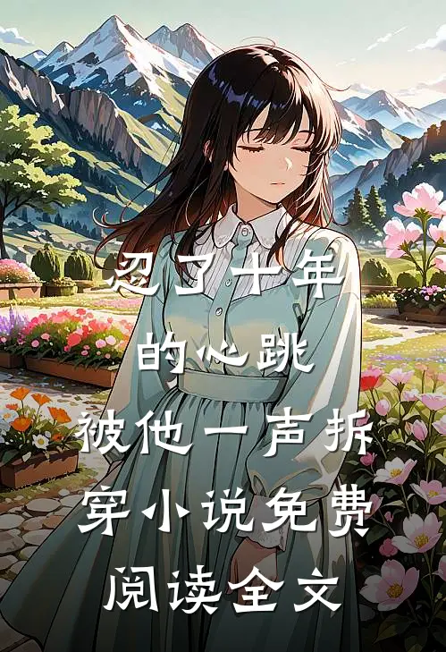 忍了十年的心跳，被他一声拆穿小说免费阅读全文