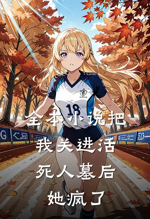 全本把我关进活死人墓后,她疯了免费阅读