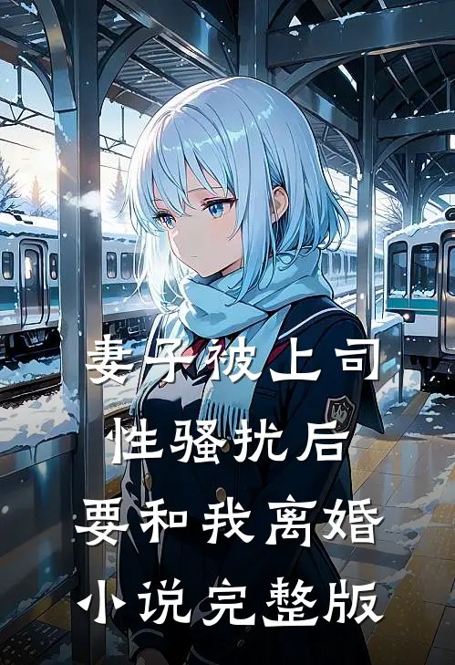妻子被上司性骚扰后,要和我离婚完整版阅读