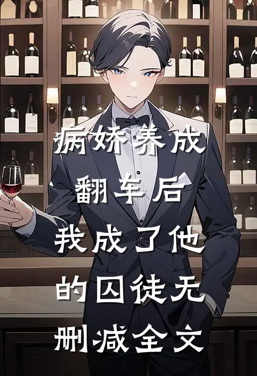 病娇养成翻车后,我成了他的囚徒无删减全文阅读