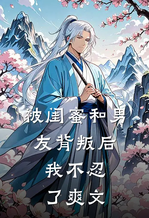 被闺蜜和男友背叛后,我不忍了爽文在线阅读