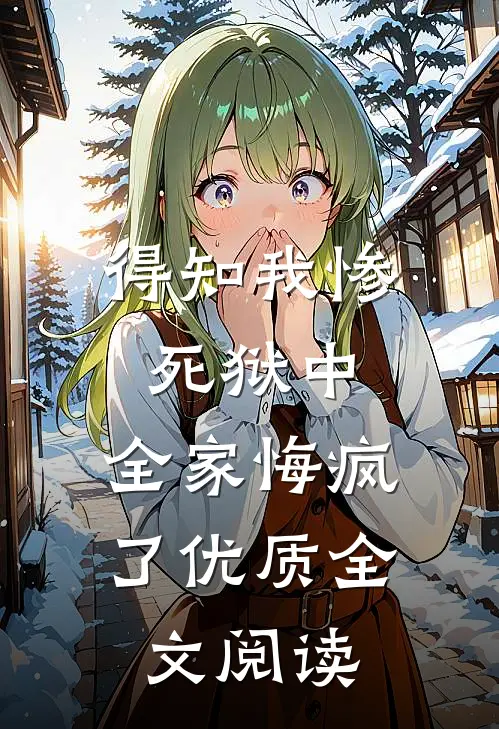 得知我惨死狱中,全家悔疯了优质全文阅读