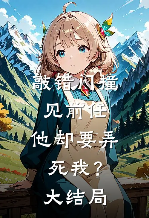 敲错门撞见前任,他却要弄死我?大结局视频
