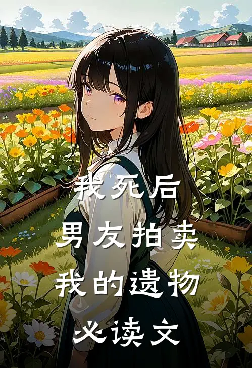 我死后，男友拍卖我的遗物必读文
