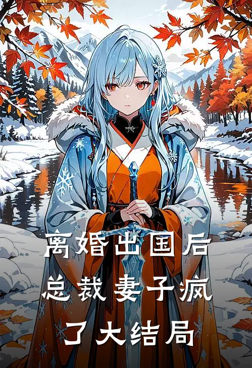 离婚出国后,总裁妻子疯了大结局免费阅读