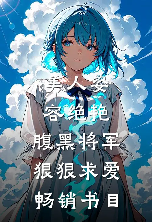 美人姿容绝艳,腹黑将军狠狠求爱畅销书目在线阅读
