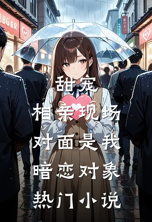甜宠相亲现场,对面是我暗恋对象热门免费阅读