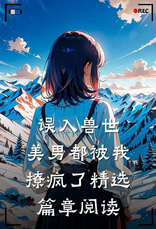 误入兽世美男都被我撩疯了精选篇章阅读网