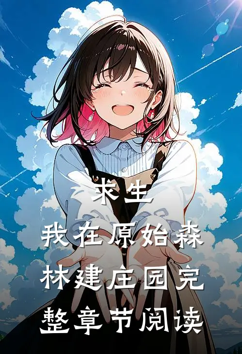 求生,我在原始森林建庄园完整章节阅读免费