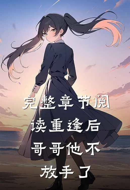 完整章节阅读重逢后,哥哥他不放手了吗