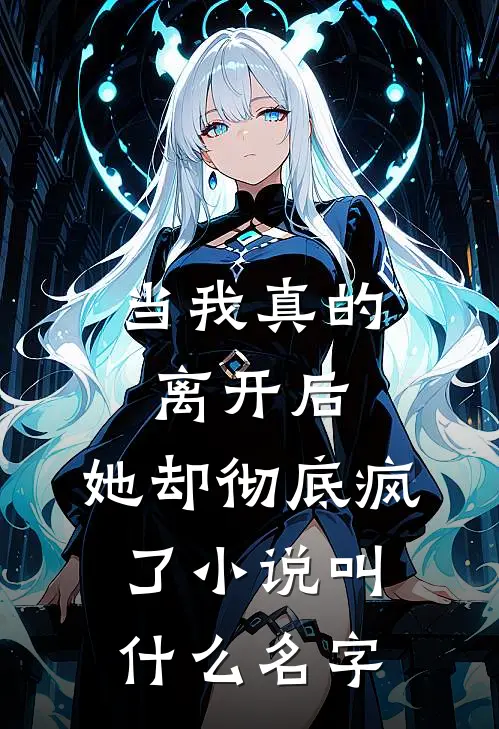 当我真的离开后,她却彻底疯了叫名字来着