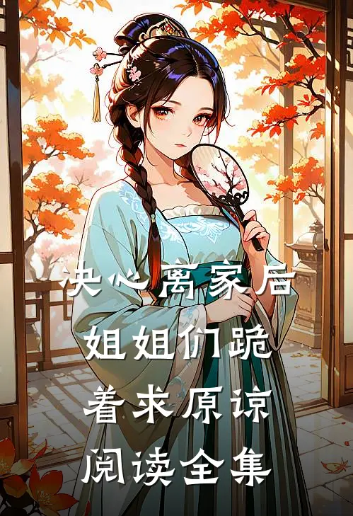 决心离家后,姐姐们跪着求原谅阅读全集