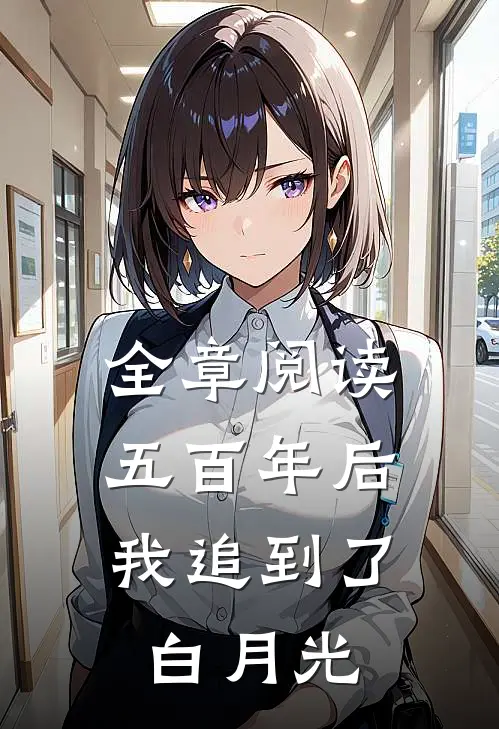 全章阅读五百年后,我追到了白月光