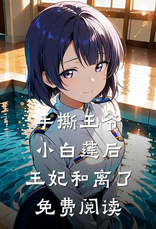手撕王爷小白莲后,王妃和离了免费阅读