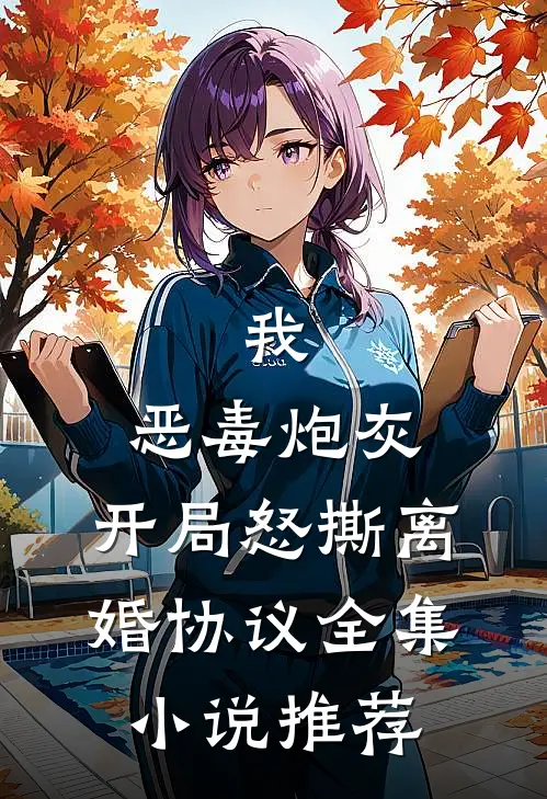 我,恶毒炮灰,开局怒撕离婚协议全集推荐免费阅读