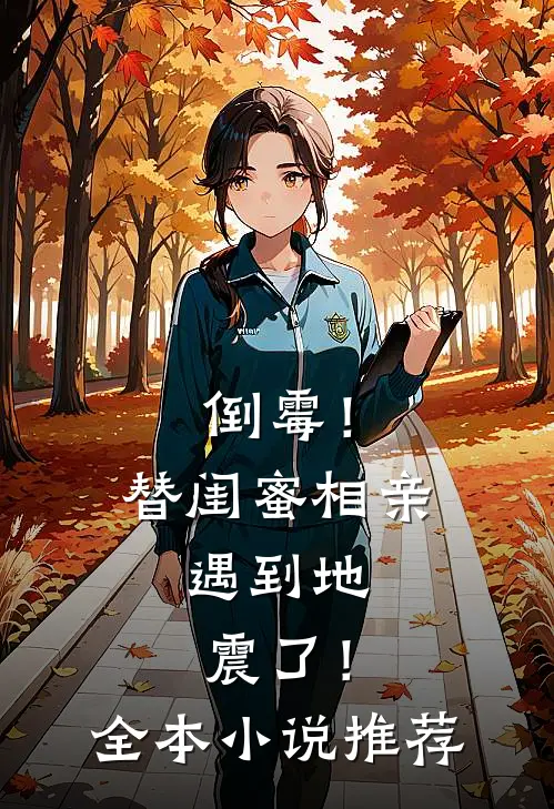 倒霉!替闺蜜相亲,遇到地震了!全本推荐阅读