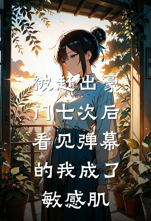 被赶出豪门七次后，看见弹幕的我成了敏感肌
