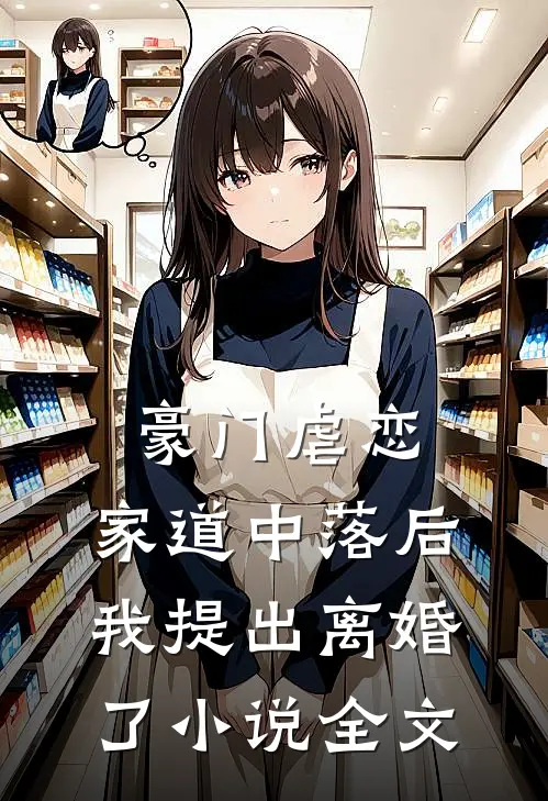 豪门虐恋：家道中落后我提出离婚了小说全文
