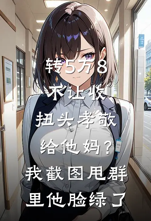 转5万8不让收，扭头孝敬给他妈？我截图甩群里他脸绿了