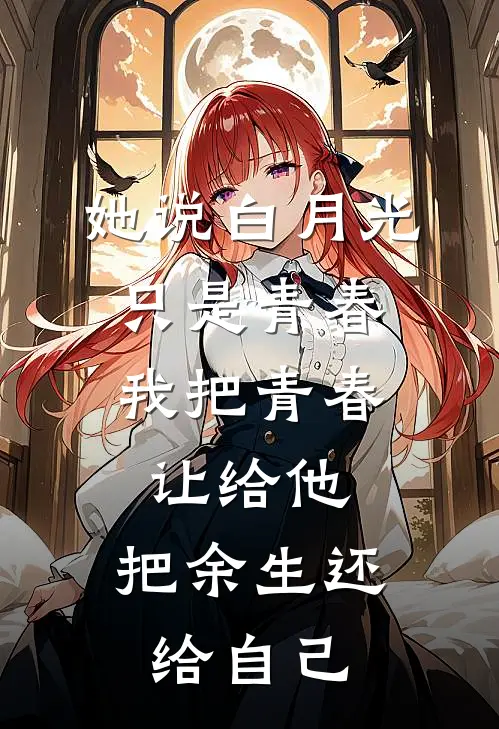 她说白月光只是青春，我把青春让给他，把余生还给自己