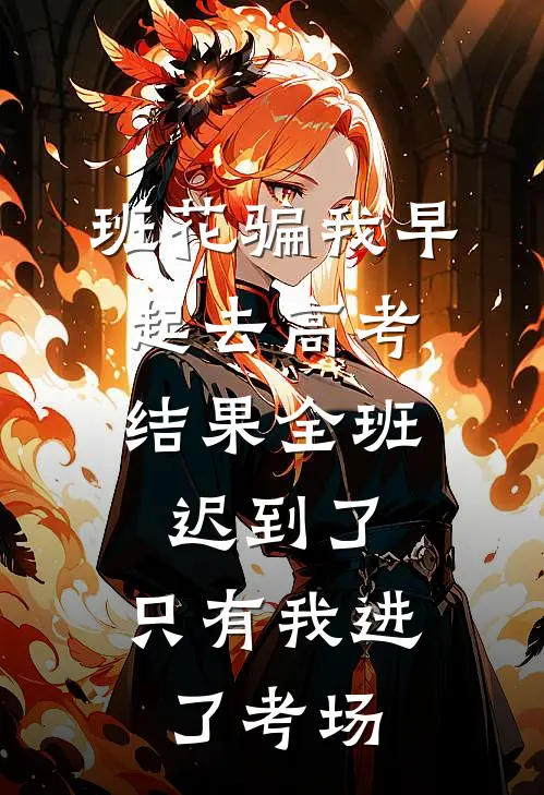 班花骗我早起去高考，结果全班迟到了，只有我进了考场
