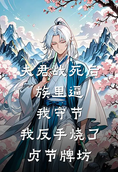 夫君战死后，族里逼我守节，我反手烧了贞节牌坊