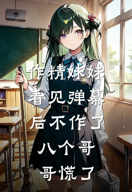 作精妹妹看见弹幕后不作了，八个哥哥慌了
