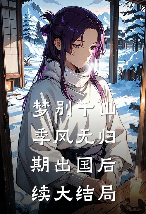 梦别千山，季风无归期出国后续大结局