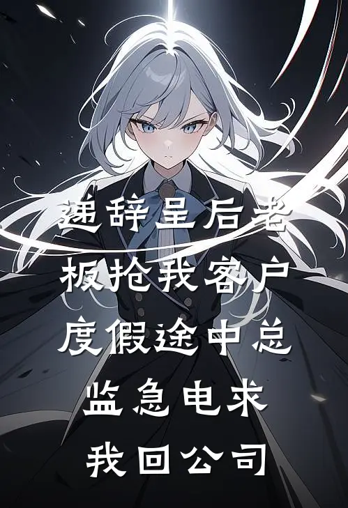递辞呈后老板抢我客户，度假途中总监急电求我回公司