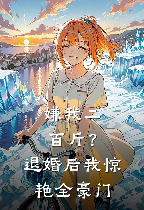 嫌我二百斤？退婚后我惊艳全豪门