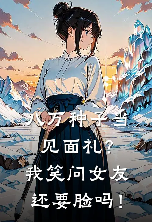八万种子当见面礼？我笑问女友还要脸吗！