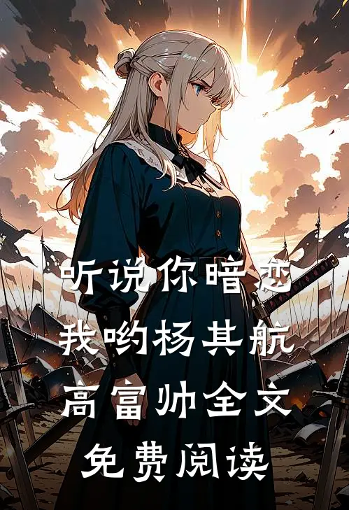 听说你暗恋我哟杨其航高富帅全文免费阅读
