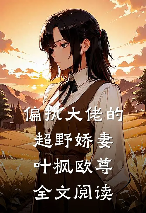 偏执大佬的超野娇妻叶枫欧尊全文阅读