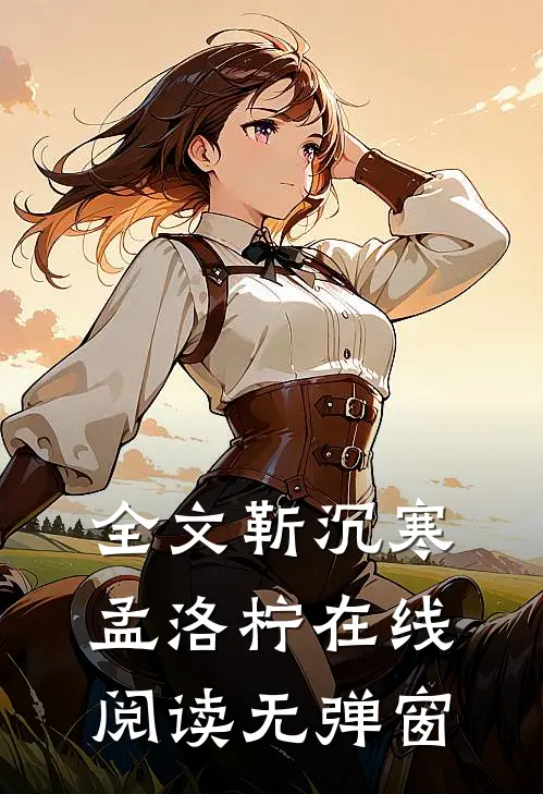 全文靳沉寒孟洛柠在线阅读无弹窗