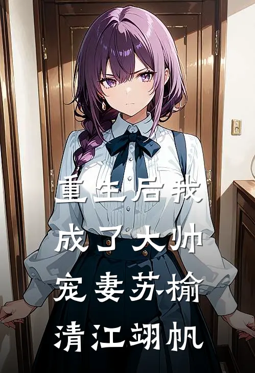 重生后我成了大帅宠妻苏榆清江翊帆