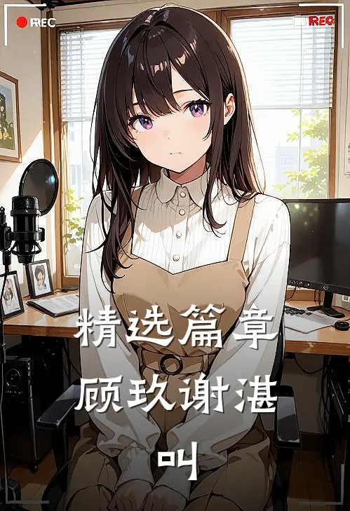 精选篇章顾玖谢湛,叫