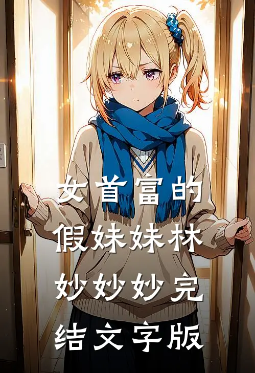 女首富的假妹妹林妙妙妙完结文字版