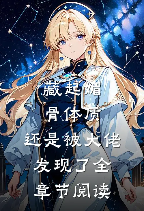 藏起媚骨体质，还是被大佬发现了全章节阅读