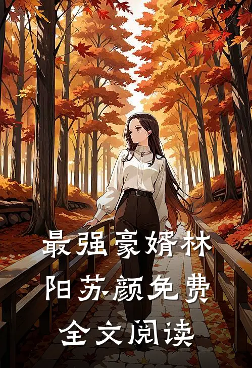 最强豪婿林阳苏颜免费全文阅读