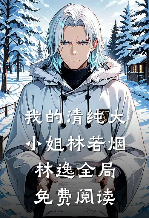 我的清纯大小姐林若烟林逸全局免费阅读