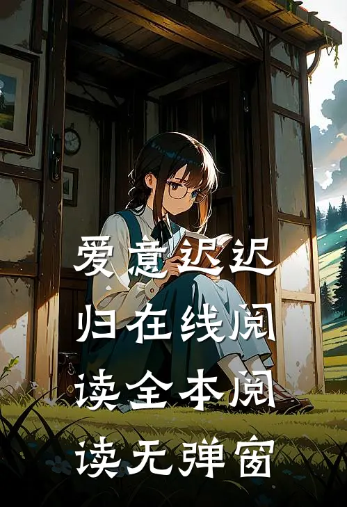 爱意迟迟归在线阅读全本阅读无弹窗