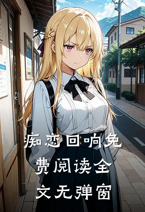 痴恋回响免费阅读全文无弹窗