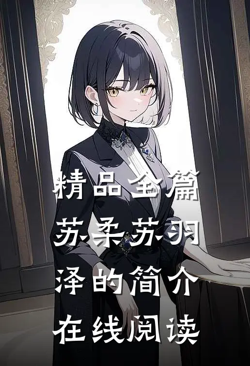 精品全篇苏柔苏羽泽的简介在线阅读