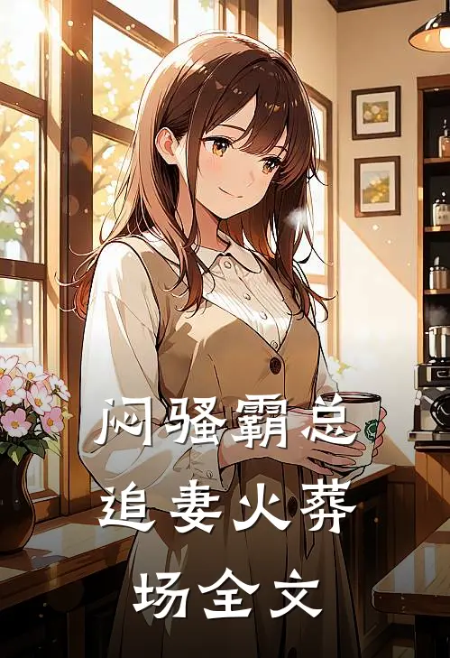 闷骚霸总追妻火葬场全文