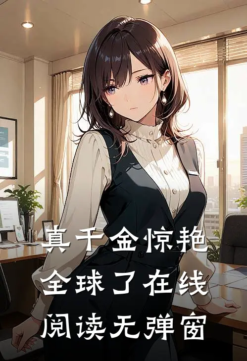 真千金惊艳全球了在线阅读无弹窗