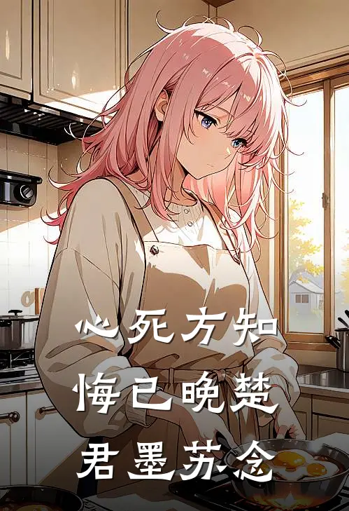心死方知悔已晚楚君墨苏念