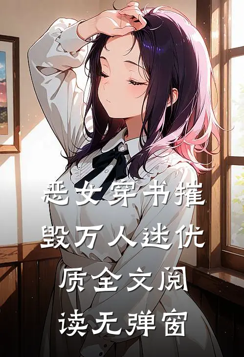 恶女穿书摧毁万人迷优质全文阅读无弹窗