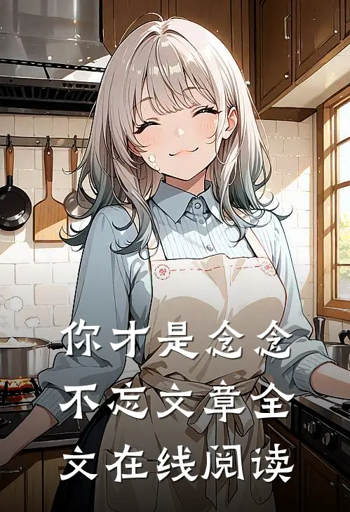 你才是念念不忘文章全文在线阅读