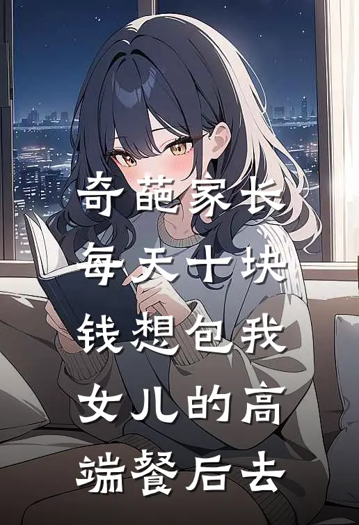奇葩家长每天十块钱想包我女儿的高端餐后去